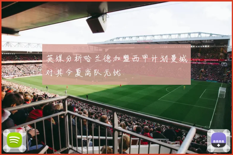 英媒分析哈兰德加盟西甲计划曼城对其今夏离队无忧