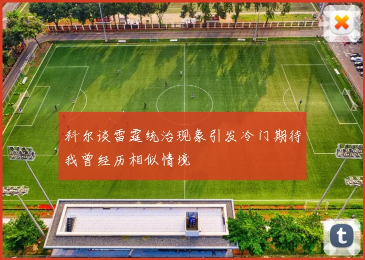科尔谈雷霆统治现象引发冷门期待我曾经历相似情境